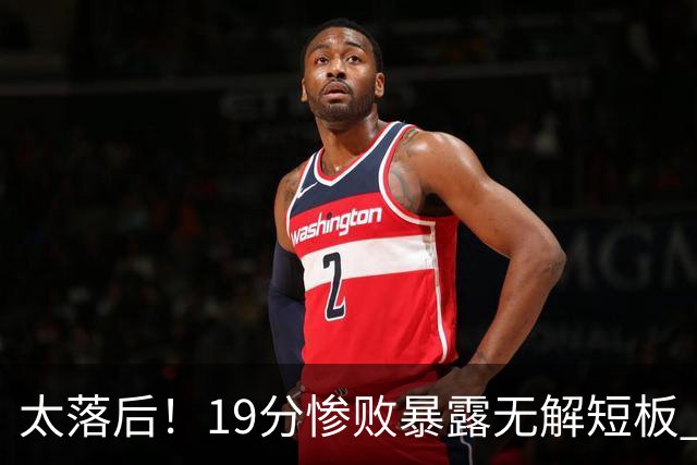太落后！19分惨败暴露无解短板 中国男篮应考虑换帅